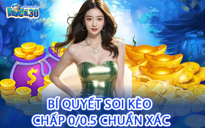 Bí Quyết Soi Kèo Chấp 0/0.5 Chuẩn Xác