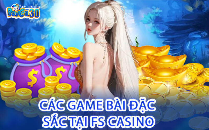Các Game Bài Đặc Sắc Tại FS Casino