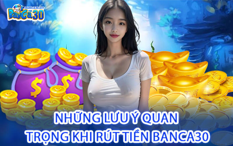 Những Lưu Ý Quan Trọng Khi Rút Tiền Banca30