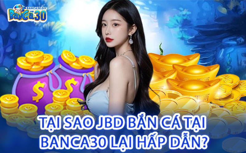 Tại Sao JBD Bắn Cá Tại Banca30 Lại Hấp Dẫn?
