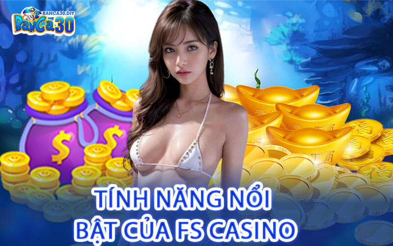 Tính Năng Nổi Bật Của FS Casino