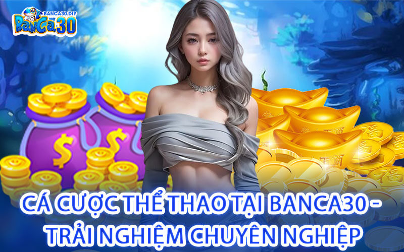 Cá Cược Thể Thao Tại Banca30 - Trải Nghiệm Chuyên Nghiệp