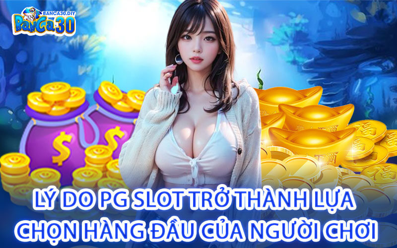 Lý Do PG Slot Trở Thành Lựa Chọn Hàng Đầu Của Người Chơi