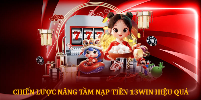 Chiến lược nâng tầm nạp tiền 13win hiệu quả