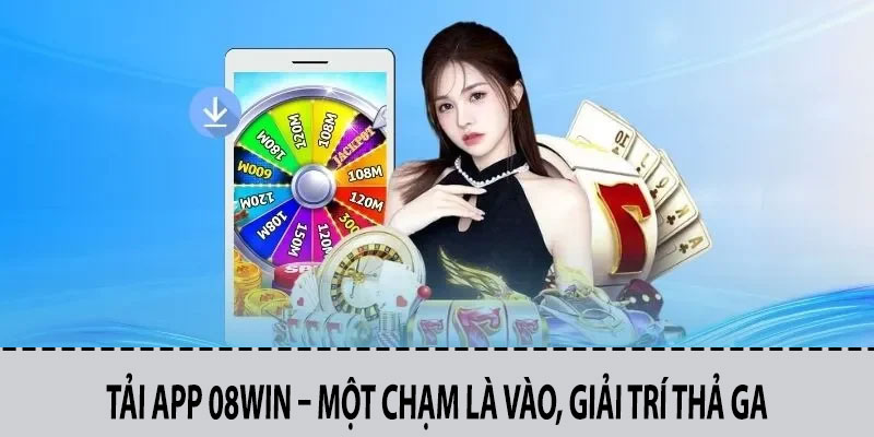 Tải App 08win – Một Chạm Là Vào, Giải Trí Thả Ga